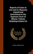 Reports Of Cases At Law And In Chancery Argued And Determined In The Supreme Court Of Illinois, Volume 84; Volume 114 edito da Arkose Press