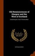 Old Reminiscences Of Glasgow And The West Of Scotland di Peter MacKenzie edito da Arkose Press
