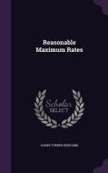 Reasonable Maximum Rates di Harry Turner Newcomb edito da Palala Press