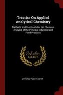 Treatise on Applied Analytical Chemistry: Methods and Standards for the Chemical Analysis of the Principal Industrial an di Vittorio Villavecchia edito da CHIZINE PUBN