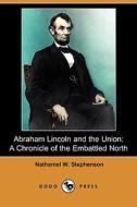 Abraham Lincoln And The Union di Nathaniel W Stephenson edito da Dodo Press