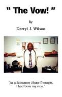 The Vow!: As a Substance Abuse Therapist, I Had Bore My Cross. di Darryl J. Wilson edito da Booksurge Publishing
