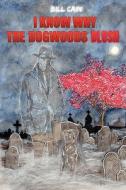 I Know Why The Dogwoods Blush di Bill Cain edito da Outskirts Press