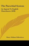 The Parochial System: An Appeal To English Churchmen (1838) di Henry William Wilberforce edito da Kessinger Publishing, Llc