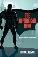 The Republican Hero di Michael Lusztig edito da State University of New York Press