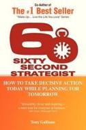 60 Second Strategist: How to Take Decisive Action Today While Planning for Tomorrow di Tony Galliano edito da Booksurge Publishing