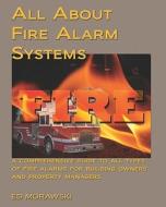 All about Fire Alarms: A Guide for Owners & Property Managers di Ed Morawski edito da Createspace