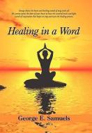 Healing In A Word di George E Samuels edito da Iuniverse