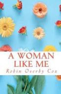 A Woman Like Me di Robin Overby Cox edito da Createspace