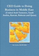 Ceo Guide To Doing Business In Middle East (united Arab Emirates, Saudi Arabia, Kuwait, Bahrain And Qatar) di Ade Asefeso MCIPS MBA edito da Lulu.com