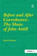 Before and After Corroboree: The Music of John Antill di David Symons edito da ROUTLEDGE