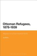 Ottoman Refugees, 1878-1939: Migration in a Post-Imperial World di Isa Blumi edito da CONTINNUUM 3PL
