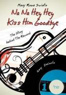 Na Na Hey Hey Kiss Him Goodbye di Mary Rose Scinto edito da AuthorHouse