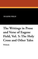 The Writings in Prose and Verse of Eugene Field, Vol. 5 di Eugene Field edito da Wildside Press