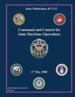 Joint Publication Jp 3-32 Command and Control for Joint Maritime Operations 27 May 2008 di United States Government Us Army edito da Createspace