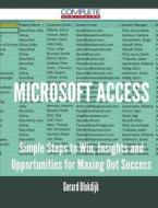 Microsoft Access - Simple Steps To Win, Insights And Opportunities For Maxing Out Success di Gerard Blokdijk edito da Complete Publishing