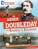 Abner Doubleday and Baseball's Beginning: Separating Fact from Fiction di Nel Yomtov edito da CAPSTONE PR