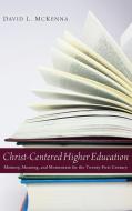 Christ-Centered Higher Education di David L. Mckenna edito da Cascade Books