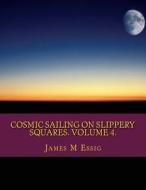 Cosmic Sailing on Slippery Squares. Volume 4. di James M. Essig edito da Createspace
