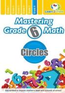 Mastering Grade 6 Math - Circles di Learn 2. Think Pte Ltd edito da Createspace