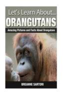 Orangutans: Amazing Pictures and Facts about Orangutans di Breanne Sartori edito da Createspace