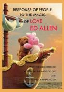 Response of People to the Magic of Love: Know the Basic Difference Between the True Magic of Love and a Feeling of Infractuation di Ed Allen edito da Createspace