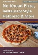 Introduction to No-Knead Pizza, Restaurant Style Flatbread & More (B&w Version): From the Kitchen of Artisan Bread with Steve di Steve Gamelin edito da Createspace