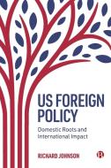 Us Foreign Policy: Domestic Roots and International Impact di Richard Johnson edito da BRISTOL UNIV PR