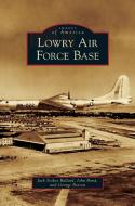 Lowry Air Force Base di Jack Stokes Ballard, John Bond, George Paxton edito da ARCADIA LIB ED