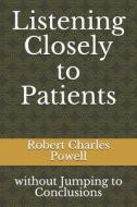 Listening Closely To Patients di Powell Robert Charles Powell edito da CreateSpace Independent Publishing Platform