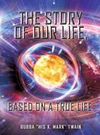 The Story of Our Life, Based on a True Life. di Bubba Twain edito da XULON PR