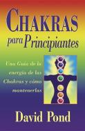 Chakras Para Principiantes: Una Guia Para Equilibrar la Energia de Sus Chakras = Chakras for Beginners di David Pond edito da LLEWELLYN PUB