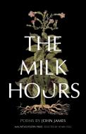 The Milk Hours: Poems di John James edito da MILKWEED ED