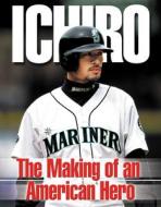 Ichiro: The Making of an American Hero di Roland Lazenby edito da TRIUMPH BOOKS