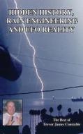Hidden History, Rain Engineering and UFO Reality di Trevor James Constable edito da BOOK TREE