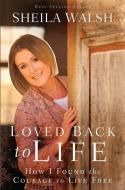 Loved Back to Life: How I Found the Courage to Live Free di Sheila Walsh edito da CHRISTIAN LARGE PRINT