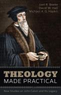 Theology Made Practical: New Studies on John Calvin and His Legacy di Joel R. Beeke, David W. Hall, Michael A. G. Haykin edito da REFORMATION HERITAGE BOOKS