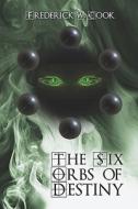 The Six Orbs Of Destiny di Frederick W Cook edito da America Star Books