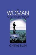 A Woman After God\'s Heart di Cheryl Bush edito da America Star Books