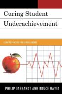 Curing Student Underachievement di Philip Esbrandt, Bruce Hayes edito da Rowman and Littlefield