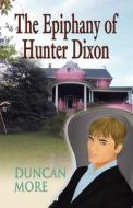 The Epiphany Of Hunter Dixon di Duncan More edito da Booklocker Inc.,us