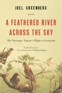A Feathered River Across the Sky: The Passenger Pigeon's Flight to Extinction di Joel Greenberg edito da BLOOMSBURY