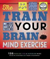 The Train Your Brain Mind Exercise: 156 Puzzles for a Superior Mind di Peter De Schepper, Frank Coussement edito da IMAGINE PUB INC