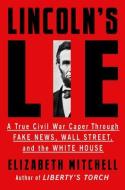 Lincoln's Lie: A True Civil War Caper Through Fake News, Wall Street, and the White House di Elizabeth Mitchell edito da COUNTERPOINT PR