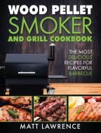 Wood Pellet Smoker and Grill Cookbook di Matt Lawrence edito da Striveness Publications