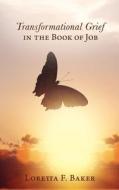 Transformational Grief in the Book of Job di Loretta F. Baker edito da XULON PR