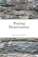 Praying Deuteronomy di Jeffrey Anderson edito da Lulu.com