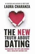 The New Truth about Dating: Navigating the Ups and Downs for a Healthy Dating Life di Laura Charanza edito da BOOKBABY