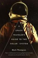 A Space Traveler's Guide to the Solar System di Mark Thompson edito da PEGASUS BOOKS