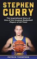 Stephen Curry: The Inspirational Story of One of the Greatest Basketball Players of All Time! di Patrick Thompson edito da LIGHTNING SOURCE INC